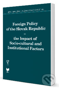 Foreign Policy of the Slovak Republic - the Impact of Socio-cultural and Institutional Factors - kniha z kategorie Politologie a politika