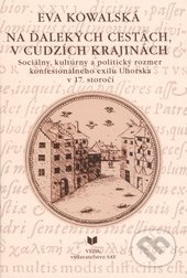Na ďalekých cestách, v cudzích krajinách (Sociálny, kultúrny a politický rozmer konfesionálneho exilu Uhorska v 17. storočí) - kniha z kategorie…