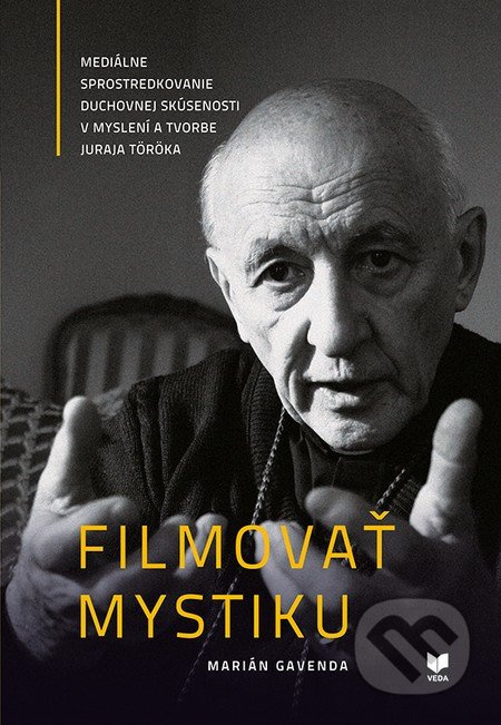 Filmovať mystiku (Mediálne sprostredkovanie duchovnej skúsenosti v myslení a tvorbe Juraja Töröka) - kniha z kategorie Historie