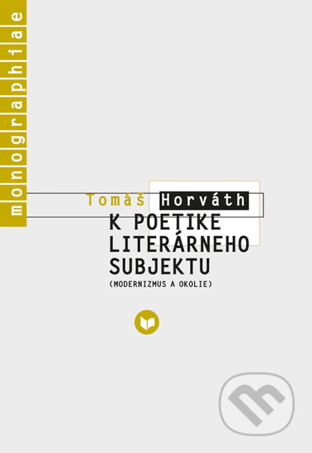 K poetike literárneho subjektu (modernizmus a okolie) - kniha z kategorie Literární věda