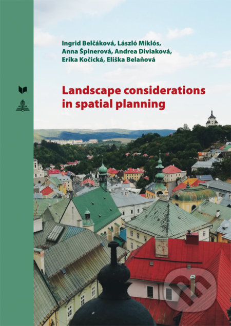 Landscape considerations in spatial planning - Ingrid Belčáková, László Miklós, Anna Špinerová, Andrea Diviaková, Erika Košická, Eliška Belaňová -…