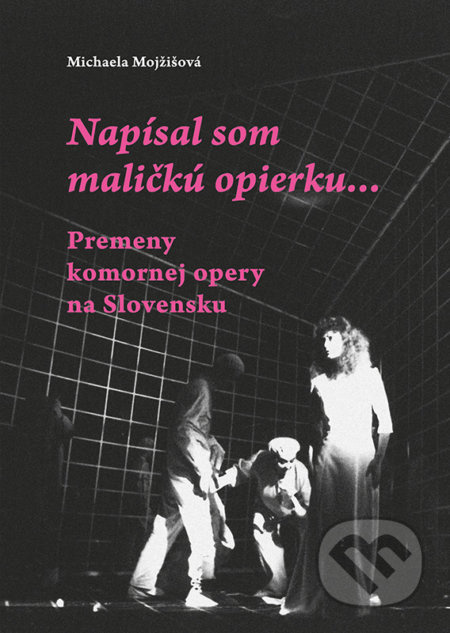 Napísal som maličkú opierku... (Premeny komornej opery na Slovensku) - kniha z kategorie Hudba