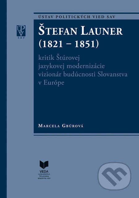 Štefan Launer (1821 - 1851) (kritik Štúrovej jazykovej modernizácie vizionár budúcnosti Slovanstva v Európe) - kniha z kategorie Historie