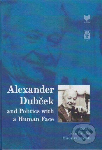 Alexander Dubček and Politics with a Human Face - Ivan Laluha, Miroslav Pekník - kniha z kategorie Životopisy