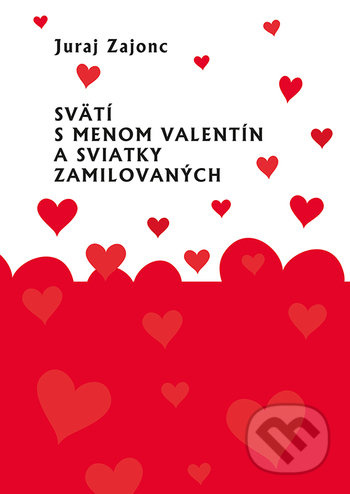 Svätí s menom Valentín a sviatky zamilovaných - Juraj Zajonc - kniha z kategorie Kulturní a sociální antropologie