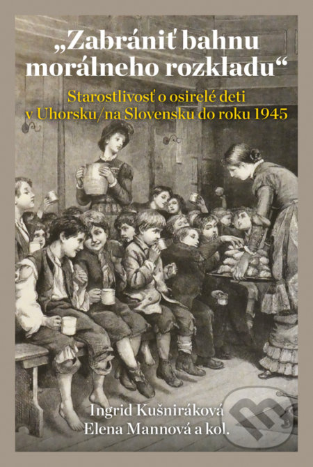 Zabrániť bahnu morálneho rozkladu (Starostlivosť o osirelé deti v Uhorsku/na Slovensku do roku 1945) - kniha z kategorie Historie