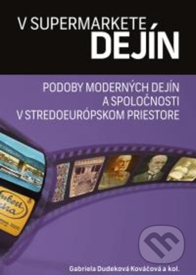 V supermarkete dejín - Gabriela Dudeková Kováčová, kolektív autorov - kniha z kategorie Historie