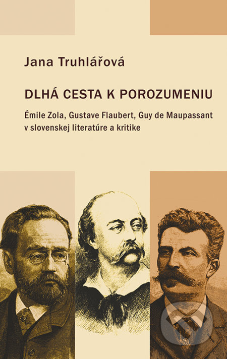 Dlhá cesta k porozumeniu (Émile Zola, Gustave Flaubert, Guy de Maupassant v slovenskej literatúre a kritike) - kniha z kategorie Literární věda