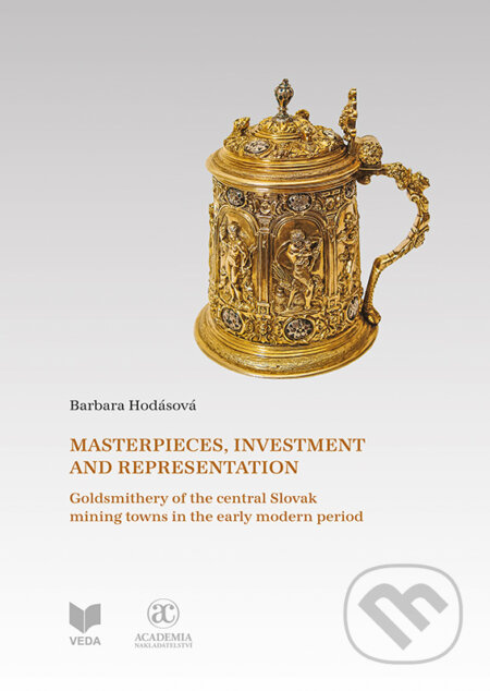 Masterpieces, investment a representation (Goldsmithery of the central Slovak mining towns in the early modern period) - kniha z kategorie Umění,…