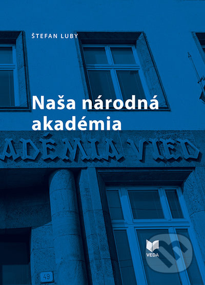 Naša národná akadémia (K 80. výročiu SAVU, 2022 a 70. výročiu SAV, 2023) - kniha z kategorie Historie