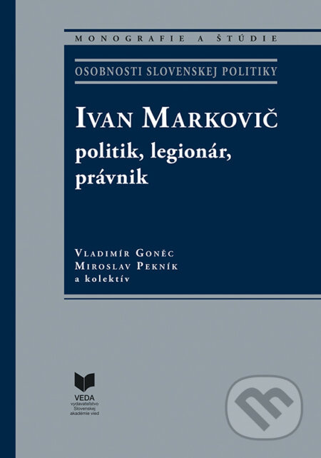 Ivan Markovič: politik, legionár, právnik - Miroslav Pekník, Vladimír Goněc - kniha z kategorie Historie