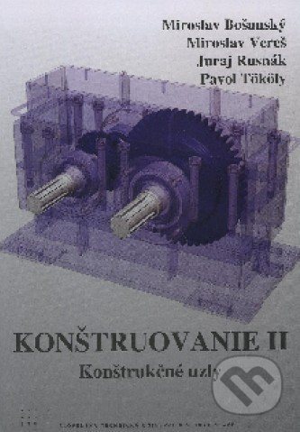 Konštruovanie II. (Konštrukčné uzly) - Miroslav Bošanský a kol. - kniha z kategorie Strojírenství