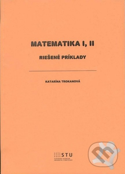Matematika I, II (Riešené príklady) - Katarína Trokanová - kniha z kategorie Matematika