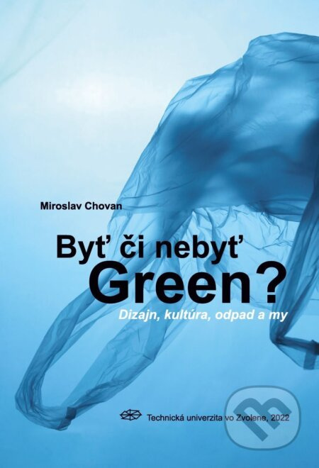 Byť či nebyť Green? (Dizajn, kultúra, odpad a my) - Miroslav Chovan - kniha z kategorie Ekologie