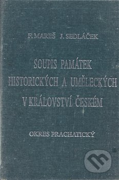 Soupis památek historických a uměleckých v Království českém od pravěku do polovice 19. století. XXXVIII., Politický okres Prachatický - František Mareš, Jan Sedláček