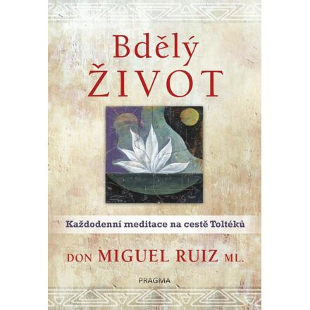 Bdělý život. Každodenní meditace na cestě Toltéků