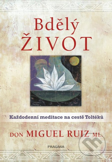 Bdělý život. Každodenní meditace na cestě Toltéků