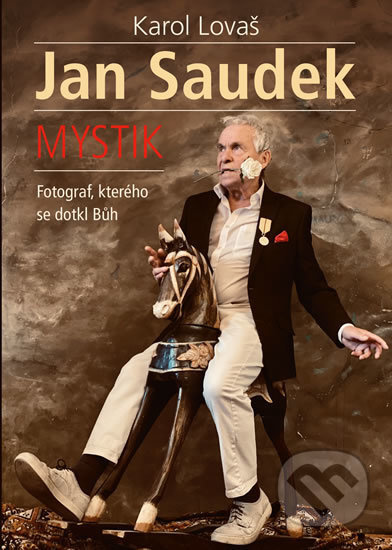 Jan Saudek: Mystik. Fotograf, kterého se dotkl Bůh