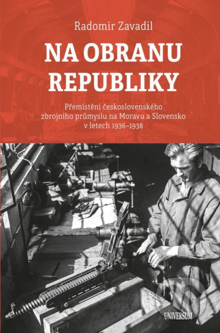 Na obranu republiky - Přemístění československého zbrojního průmyslu na Moravu a Slovensko v letech 