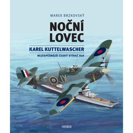Noční lovec - Karel Kuttelwascher – nejúspěšnější český stíhač druhé světové války