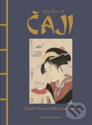 Kniha o čaji - Čajové obřady a kultura Japonska Euromedia Group, a.s.