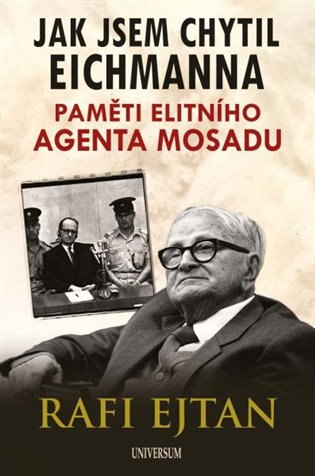 Jak jsem chytil Eichmanna - Paměti elitního agenta Mosadu Euromedia Group, a.s.