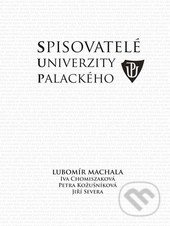Spisovatelé Univerzity Palackého - Iva Chomiszáková, Jiří Severa, Lubomír Machala, Petra Kožušníková - kniha z kategorie Životopisy