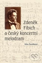 Zdeněk Fibich a český koncertní melodram - Věra Šustíková - kniha z kategorie Hudba