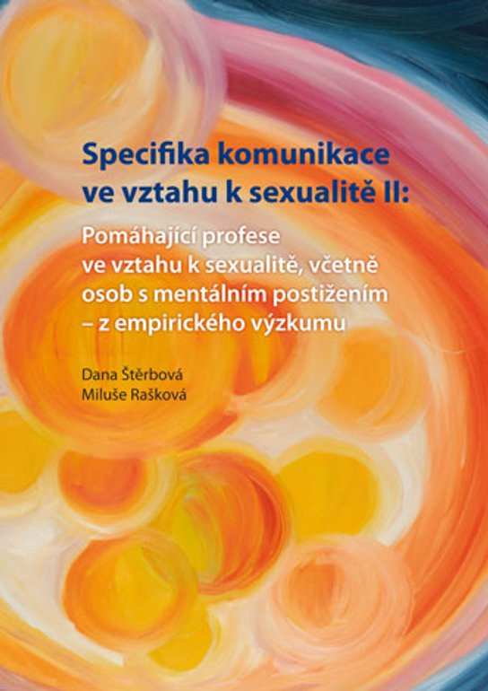 Specifika komunikace ve vztahu k sexualitě II: Pomáhající profese ve vztahu k sexualitě,včetně osob s mentálním postižením - z empirického výzkumu -  Dana Štěrbová