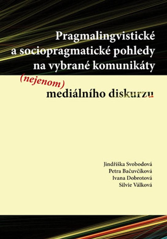 Pragmalingvistické a sociopragmatické pohledy na vybrané komunikáty (nejenom) mediálního diskurzu -  Jindřiška Svobodová