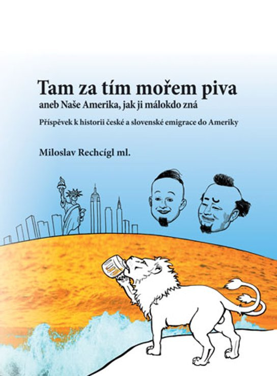 Tam za tím mořem piva aneb Naše Amerika, jak ji málokdo zná. Příspěvek k historii české a slovenské emigrace do Ameriky -  Miloslav Rechcígl ml.