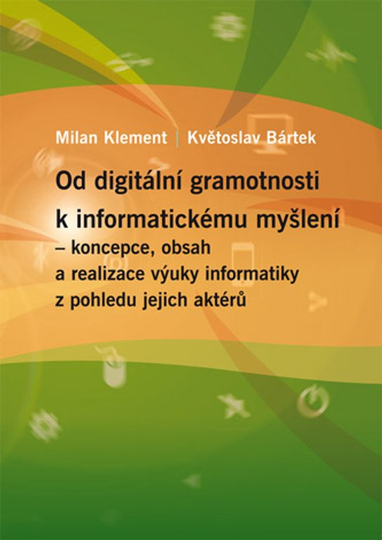 Od digitální gramotnosti k informatickému myšlení – koncepce, obsah a realizace výuky informatiky z pohledu jejich aktérů -  Květoslav Bártek