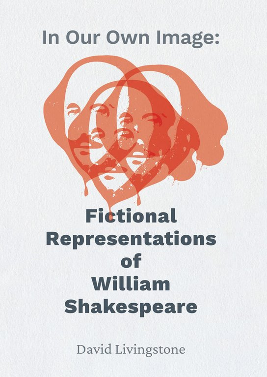 In Our Own Image: Fictional Representations of William Shakespeare -  David Livingstone