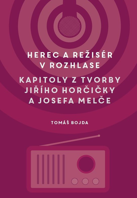 Herec a režisér v rozhlase. Kapitoly z tvorby Jiřího Horčičky a Josefa Melče -  Martin Bojda