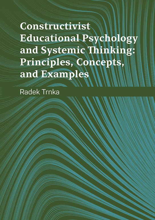 Constructivist Educational Psychology and Systematic Thinking: Principles, Concepts, and Examples -  Radek Trnka