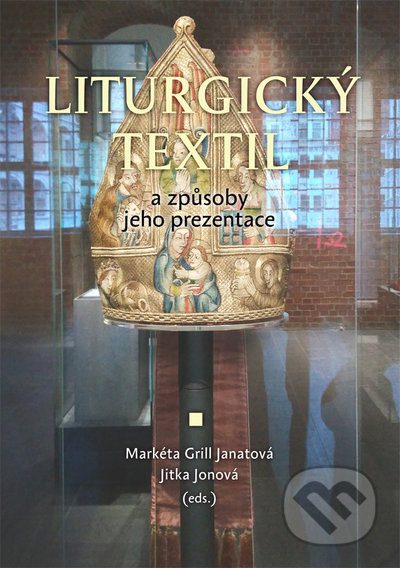 Liturgický textil a způsoby jeho prezentace - Janatová Markéta, Jonová Jitka Grill - kniha z kategorie Umění, design a architektura