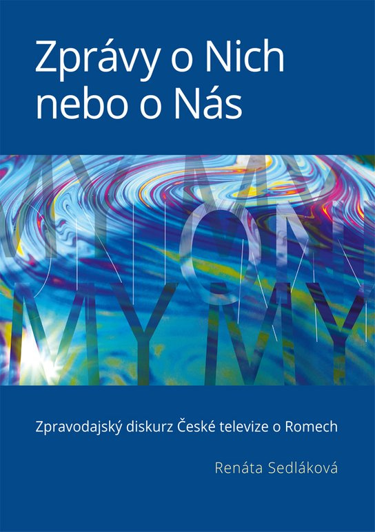 Zprávy o Nich nebo o Nás: Zpravodajský diskurz České televize o Romech -  Renáta Sedláková