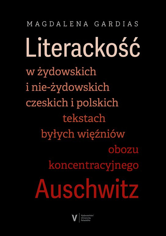 Literackość w żydowskich i nie-żydowskich czeskich i polskich tekstach byłych więźniów obozu koncentracyjnego Auschwitz -  Magdalena Gardias