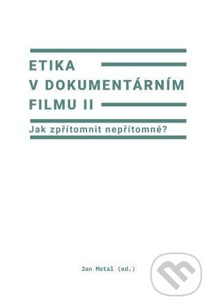 Etika v dokumentárním filmu II (Jak zpřítomnit nepřítomné?) - kniha z kategorie Film