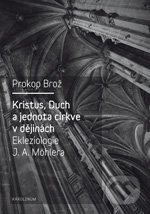 Kristus, Duch a jednota církve v dějinách Ekleziologie J. A. Möhlera - Prokop Brož