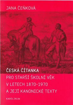 Česká čítanka pro starší školní věk v letech 1870-1970 a její kanonické texty - Jana Čeňková
