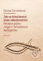 Jak se křesťanství stalo náboženstvím (Recepce pojmu religio v Tertuliánově Apologetiku) - kniha z kategorie Historie