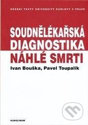 Soudnělékařská diagnostika náhlé smrti - Pavel Toupalík Ivan, Bouška - kniha z kategorie Vysoké školy