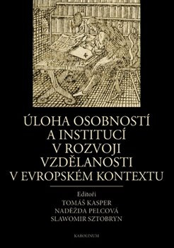 Úloha osobností a institucí v rozvoji vzdělanosti v evropském kontextu - Tomáš Kasper, Naděžda Pelcová, Slawomir Sztobryn