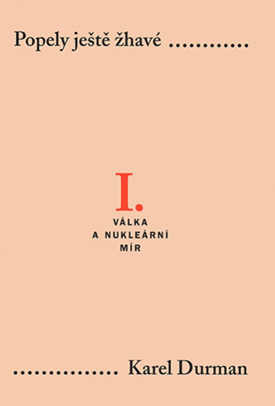 Popely ještě žhavé I. - Válka a nukleární mír - Karel Durman