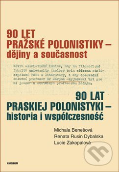 90 let pražské polonistiky - dějiny a současnost - Michala Benešová, Renata Rusin Dybalska, Lucie Zakopalová