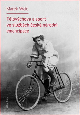 Tělovýchova a sport ve službách české národní emancipace - Marek Waic