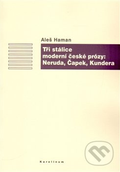 Tři stálice moderní české prózy: Neruda, Čapek, Kundera - Aleš Haman