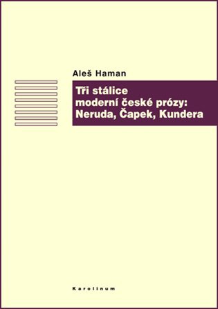 Tři stálice moderní české prózy: Neruda, Čapek, Kundera - Aleš Haman