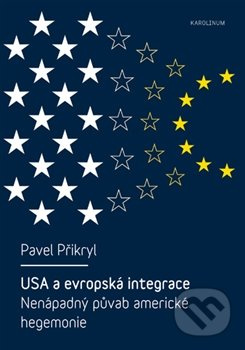 USA a evropská integrace: nenápadný půvab americké hegemonie - Pavel Přikryl